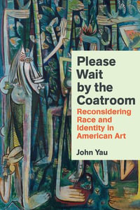 Please Wait by the Coatroom : Reconsidering Race and Identity in American Art - John Yau