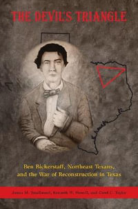 The Devil's Triangle : Ben Bickerstaff, Northeast Texans, and the War of Reconstruction in Texas - James Smallwood