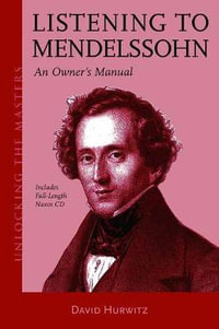 Listening to Mendelssohn : An Owner's Manual - David Hurwitz