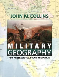 Military Geography : For Professionals and the Public - John M Collins