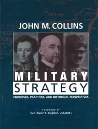 Military Strategy : Principles, Practices, and Historical Perspectives - John M Collins