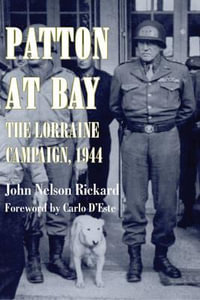 Patton At Bay : The Lorraine Campaign, 1944 - John Nelson Rickard