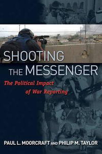 Shooting the Messenger : The Political Impact of War Reporting - Paul L. Moorcraft