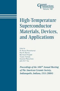 High-Temperature Superconductor Materials, Devices, and Applications : Proceedings of the 106th Annual Meeting of The American Ceramic Society, Indianapolis, Indiana, USA 2004 - M. Parans Paranthaman