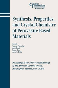 Synthesis, Properties, and Crystal Chemistry of Perovskite-Based Materials : Proceedings of the 106th Annual Meeting of The American Ceramic Society, Indianapolis, Indiana, USA 2004 - Winnie Wong-Ng