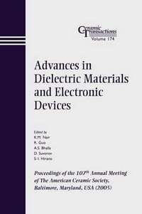 Advances in Dielectric Materials and Electronic Devices : Proceedings of the 107th Annual Meeting of The American Ceramic Society, Baltimore, Maryland, USA 2005 - K. M. Nair