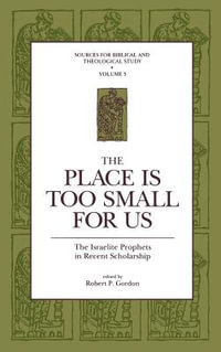 The Place Is Too Small for Us : The Israelite Prophets in Recent Scholarship - Robert P. Gordon