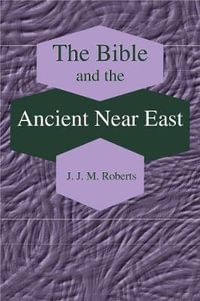 Bible and the Ancient Near East:  : Collected Essays - J. J. M Roberts