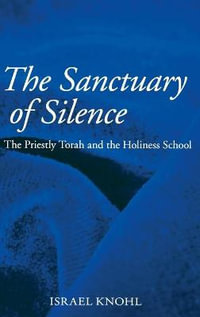 The Sanctuary of Silence : The Priestly Torah and the Holiness School - Israel Knohl