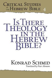 Is There Theology in the Hebrew Bible? : Critical Studies in the Hebrew Bible - Konrad Schmid