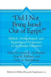 Did I Not Bring Israel Out of Egypt?:  : Biblical, Archaeological, and Egyptological Perspectives on the Exodus Narratives - James K. Hoffmeier