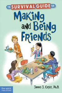 The Survival Guide for Making and Being Friends : Survival Guides for Kids - James J. Crist