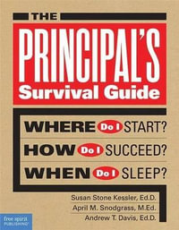 The Principal's Survival Guide : Where Do I Start? How Do I Succeed? & When Do I Sleep? - Susan Stone Kessler