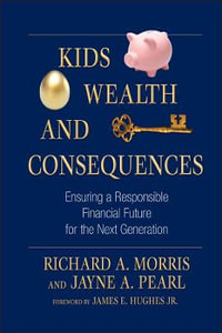 Kids, Wealth, and Consequences : Ensuring a Responsible Financial Future for the Next Generation - Richard A. Morris