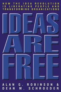 Ideas Are Free : How the Idea Revolution Is Liberating People and Transforming Organizations - ALAN G. ROBINSON