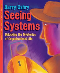 Seeing Systems : Unlocking the Mysteries of Organizational Life - BARRY OSHRY