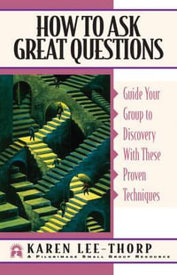 How to Ask Great Questions : Guide Your Group to Discovery with These Proven Techniques - Karen Lee-Thorp