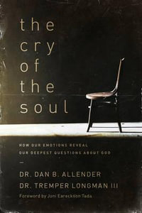 The Cry of the Soul : How Our Emotions Reveal Our Deepest Questions about God - Dan Allender