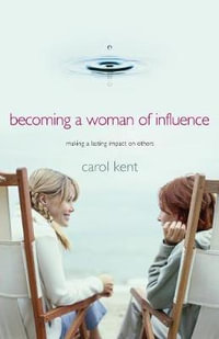 Becoming A Woman of Influence : Making a Lasting Impact on Others - Carol Kent