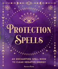 Protection Spells : An Enchanting Spell Book to Clear Negative Energy - Aurora Kane