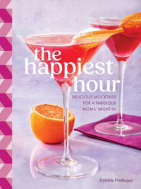 The Happiest Hour : Delicious Mocktails for a Fabulous Moms' Night In - Debbie Podlogar