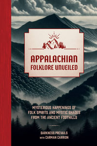 Appalachian Folklore Unveiled : Mysterious Happenings of Folk Spirits and Mystic Shades from the Ancient Foothills - Darkness Prevails