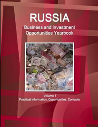 Russia Business and Investment Opportunities Yearbook Volume 1 Practical Information, Opportunities, Contacts - Inc. IBP