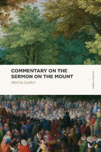 Commentary on the Sermon on the Mount : Lexham Classics - Martin Luther