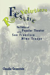 Festive Revolutions : The Politics of Popular Theater and the San Francisco Mime Troupe - Claudia Orenstein