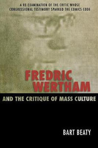 Fredric Wertham and the Critique of Mass Culture - Bart Beaty