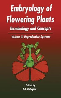 Embryology of Flowering Plants: Terminology and Concepts, Vol. 3 : Reproductive Systems - T B Batygina