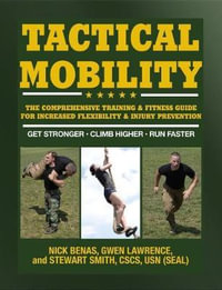 Tactical Mobility : The Comprehensive Training & Fitness Guide for Increased Performance & Injury Prevention - Nick Benas