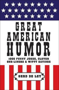 Great American Humor : 1000 Funny Jokes, Clever One-Liners & Witty Sayings - Gerd De Ley