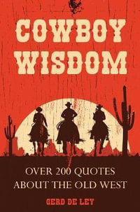 Cowboy Wisdom : Over 200 Quotes about the Old West - Gerd De Ley