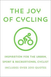 The Joy of Cycling : Inspiration for the Urban, Sport & Recreational Cyclist - Includes Over 200 Quotations - Jackie Corley