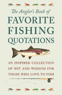 The Angler's Book of Favorite Fishing Quotations : An Inspired Collection of Wit and Wisdom for Those Who Love to Fish - Jackie Corley