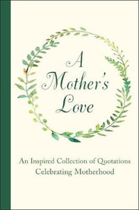 A Mother's Love : An Inspired Collection of Quotations Celebrating Motherhood - Jackie Corley