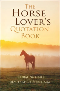 The Horse Lover's Quotation Book : Celebrating Grace, Beauty, Spirit & Freedom - Jackie Corley