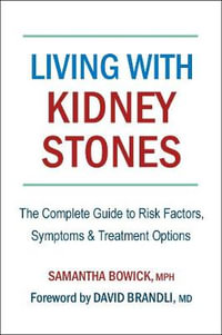 Living with Kidney Stones : The Complete Guide to Risk Factors, Symptoms & Treatment Options - Samantha Bowick