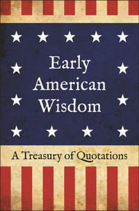 Early American Wisdom : A Treasury of Quotations - Jackie Corley