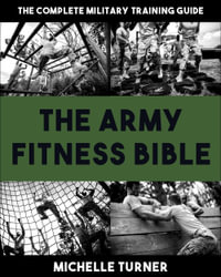 The Army Fitness Bible : The Complete Military Training Guide - Michelle Turner