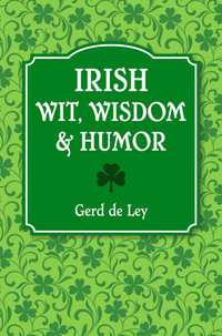 Irish Wit, Wisdom and Humor : The Complete Collection of Irish Jokes, One-Liners & Witty Sayings - Gerd De Ley