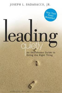 Leading Quietly : An Unorthodox Guide to Doing the Right Thing - Joseph L. Badaracco Jr.