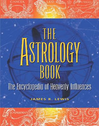 The Astrology Book : The Encyclopedia of Heavenly Influences - James R Lewis