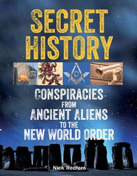 Secret History : Conspiracies from Ancient Aliens to the New World Order - Nick Redfern