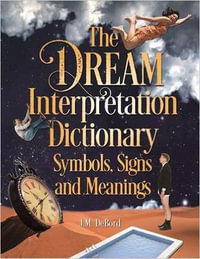 The Dream Interpretation Dictionary : Symbols, Signs, and Meanings - J.M. DeBord