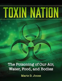 Toxin Nation : The Poisoning of Our Air, Water, Food, and Bodies - Marie D. Jones