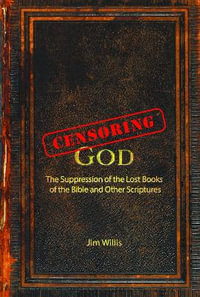 Censoring God : The History of the Lost Books (and other Excluded Scriptures) - Jim Willis