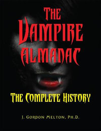 The Vampire Almanac : The Complete History - J. Gordon Melton Ph.D.