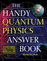 The Handy Quantum Physics Answer Book : The Handy Answer Book Series - Charles Liu